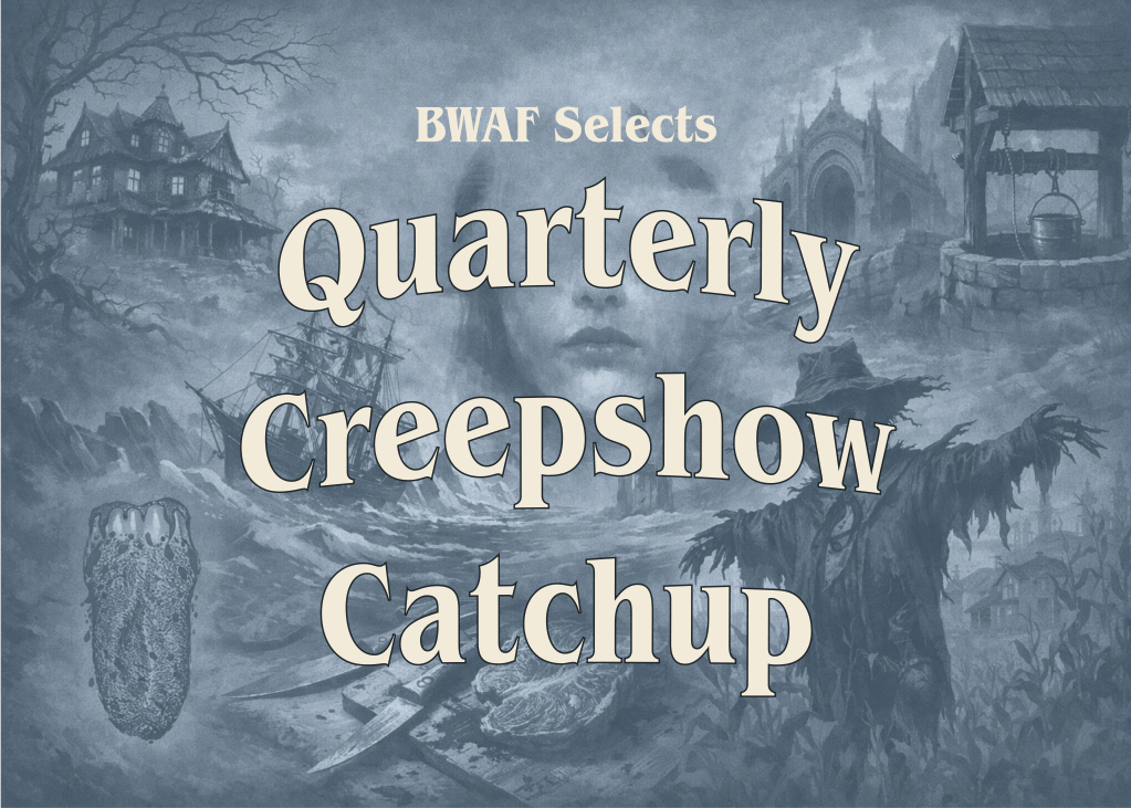 BWAF Selects: Quarterly Creepshow Catchup Q1&nbsp;2026