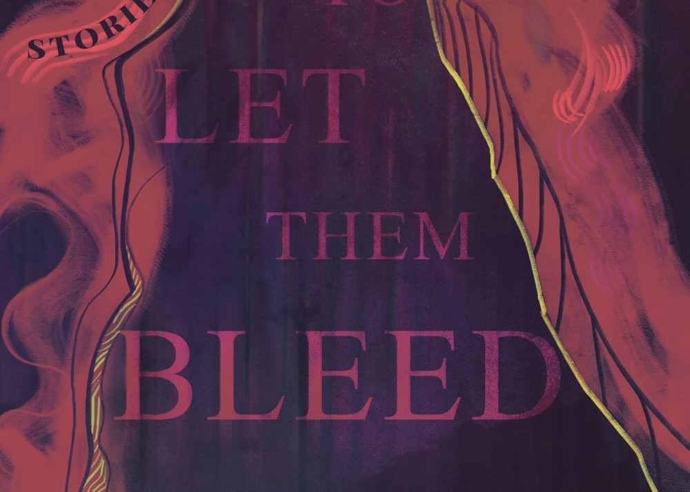 You Have to Let Them Bleed: Stories so good you’ll vomit shrapnel